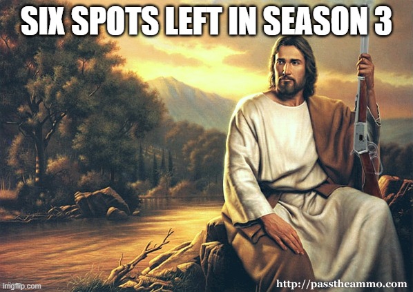 Jesus with a gun | SIX SPOTS LEFT IN SEASON 3 | image tagged in jesus with a gun | made w/ Imgflip meme maker
