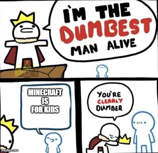 dum boi | MINECRAFT IS FOR KIDS | image tagged in dumbest man alive blank | made w/ Imgflip meme maker