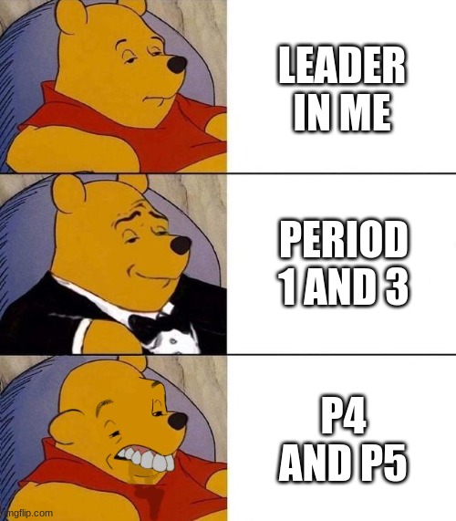 Best,Better, Blurst | LEADER IN ME; PERIOD 1 AND 3; P4 AND P5 | image tagged in best better blurst | made w/ Imgflip meme maker