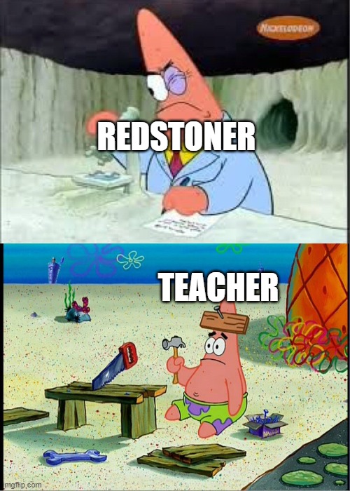yeasssssssssssssssssssssssssssssss | REDSTONER; TEACHER | image tagged in patrick smart dumb | made w/ Imgflip meme maker