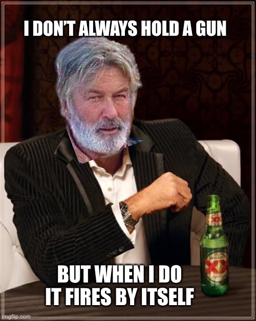 Alec baldwin |  I DON’T ALWAYS HOLD A GUN; BUT WHEN I DO IT FIRES BY ITSELF | image tagged in memes,the most interesting man in the world,alec baldwin | made w/ Imgflip meme maker