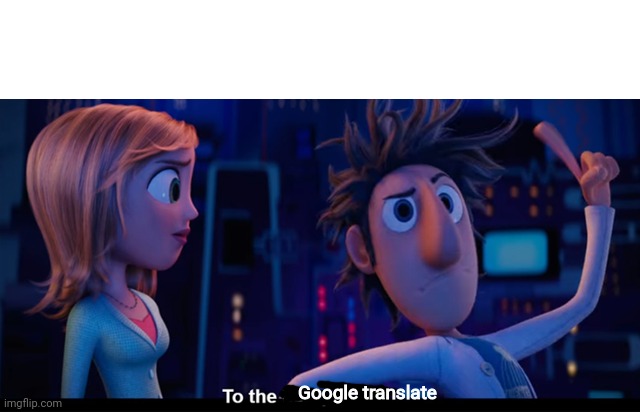 To the computer | Google translate | image tagged in to the computer | made w/ Imgflip meme maker