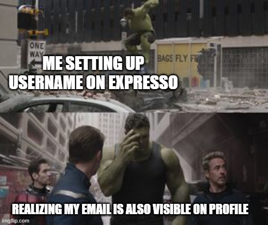 Regretful Hulk | ME SETTING UP USERNAME ON EXPRESSO; REALIZING MY EMAIL IS ALSO VISIBLE ON PROFILE | image tagged in regretful hulk | made w/ Imgflip meme maker
