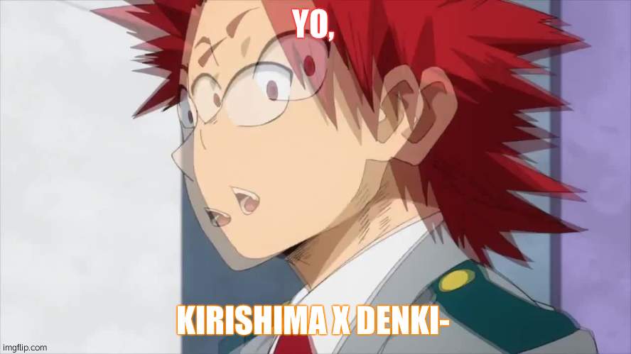 YOO | YO, KIRISHIMA X DENKI- | image tagged in kirishima wait whaaa | made w/ Imgflip meme maker