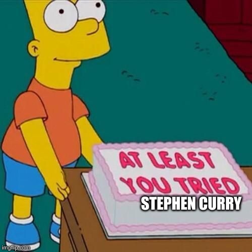 At least you tried | STEPHEN CURRY | image tagged in at least you tried | made w/ Imgflip meme maker