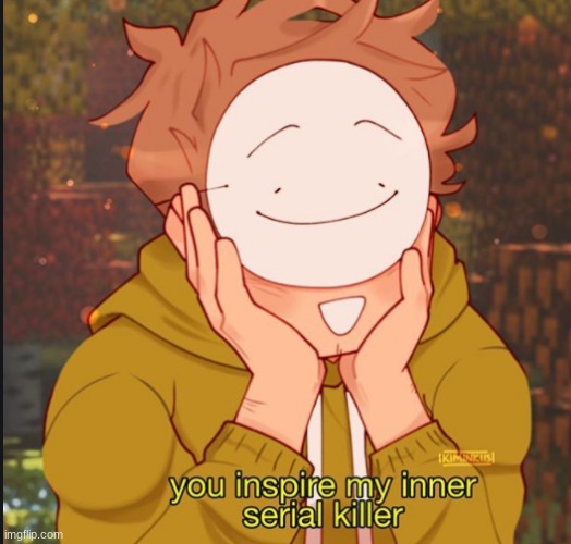 i'll let you interpret this yourself <3 | image tagged in dream serial killer | made w/ Imgflip meme maker