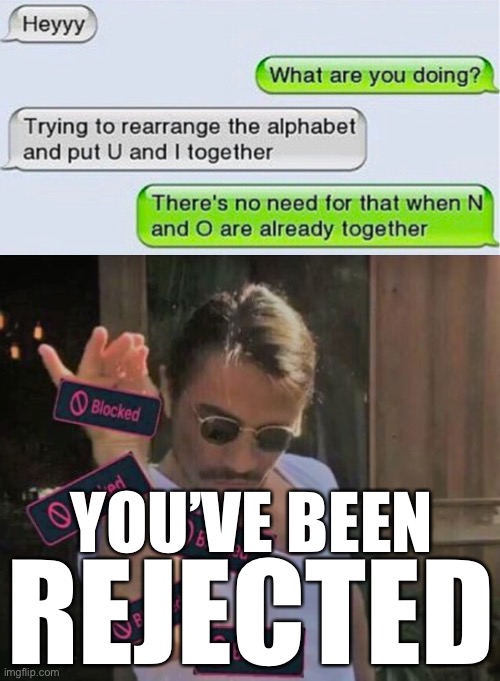 oof |  YOU’VE BEEN; REJECTED | image tagged in christian bale ooh,destruction 100,rejection,oof size large,savage texts,no | made w/ Imgflip meme maker