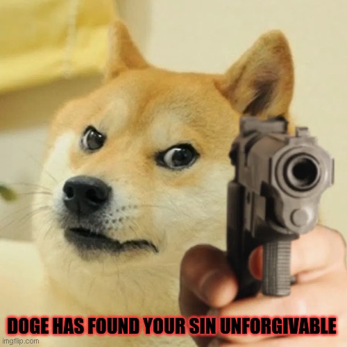 Doge has found your sin unforgivable | image tagged in doge has found your sin unforgivable | made w/ Imgflip meme maker