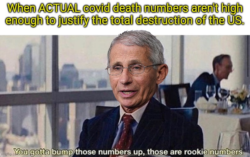 When you hear the CDC say there are: "no cold or flu deaths..." | When ACTUAL covid death numbers aren't high enough to justify the total destruction of the US. | image tagged in you gotta bump those numbers up those are rookie numbers | made w/ Imgflip meme maker