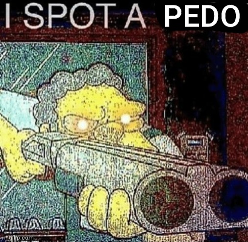 i spot a thot | PEDO | image tagged in i spot a thot | made w/ Imgflip meme maker