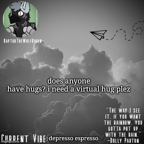 Please? ;^; | does anyone have hugs? i need a virtual hug plez; depresso espresso | image tagged in raptor's announcement template | made w/ Imgflip meme maker