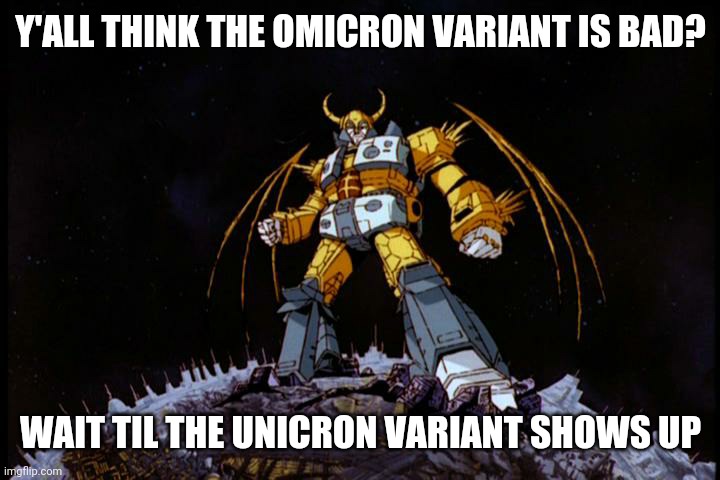 Someone call the friggin Autobots! | Y'ALL THINK THE OMICRON VARIANT IS BAD? WAIT TIL THE UNICRON VARIANT SHOWS UP | image tagged in transformers unicron,coronavirus,omicron variant,covid-19,covid,transformers | made w/ Imgflip meme maker