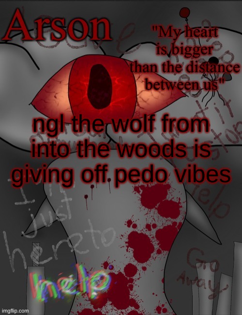 Arson's announcement temp | ngl the wolf from into the woods is giving off pedo vibes | image tagged in arson's announcement temp | made w/ Imgflip meme maker