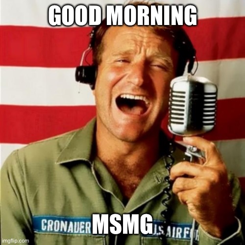 g’morning to europeans | GOOD MORNING; MSMG | image tagged in good morning vietnam | made w/ Imgflip meme maker