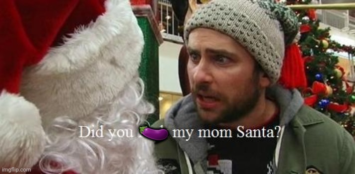 Where are all the snow festival memes? | ? | image tagged in did you,frick,my mom,santa,where christmas memes | made w/ Imgflip meme maker