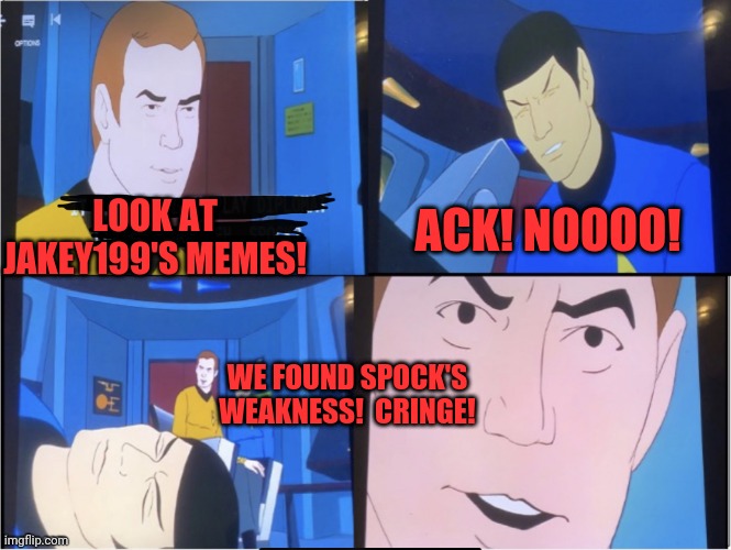 Spock | ACK! NOOOO! LOOK AT JAKEY199'S MEMES! WE FOUND SPOCK'S WEAKNESS!  CRINGE! | image tagged in spock cringes,jakey199,memes,not funny,they suck | made w/ Imgflip meme maker