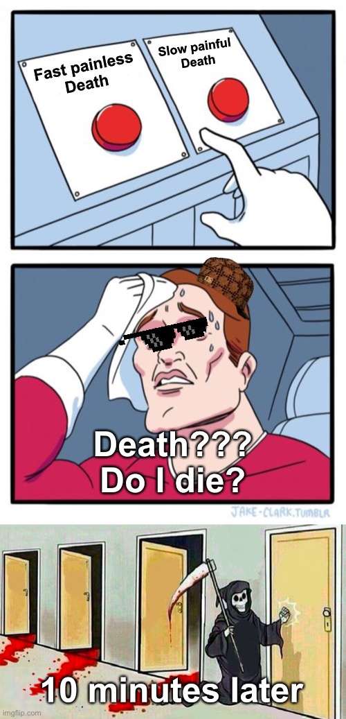 Death with hot guy | Slow painful 
Death; Fast painless
Death; Death???
Do I die? 10 minutes later | image tagged in memes,two buttons,death knocking at the door | made w/ Imgflip meme maker