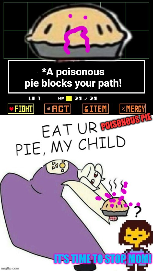 It's time to stop | *A poisonous pie blocks your path! POISONOUS PIE; IT'S TIME TO STOP, MOM! | image tagged in toriel makes pies,its time to stop,undertale,pie,toriel | made w/ Imgflip meme maker