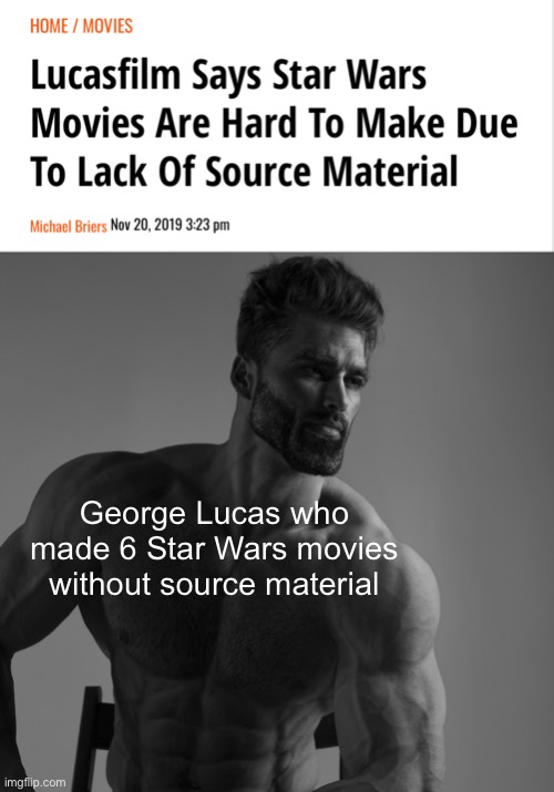 Lucas is a chad | George Lucas who made 6 Star Wars movies without source material | image tagged in giga chad | made w/ Imgflip meme maker