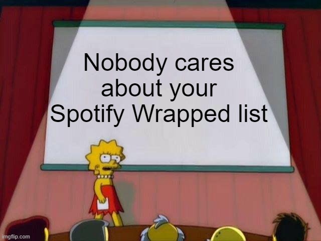 Really? That’s nice | Nobody cares about your Spotify Wrapped list | image tagged in lisa simpson's presentation | made w/ Imgflip meme maker