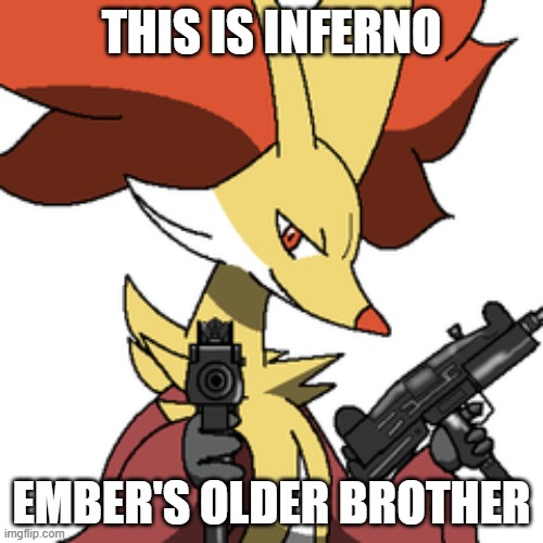 braixen's name is still ember :) | THIS IS INFERNO; EMBER'S OLDER BROTHER | image tagged in delphox with some guns | made w/ Imgflip meme maker