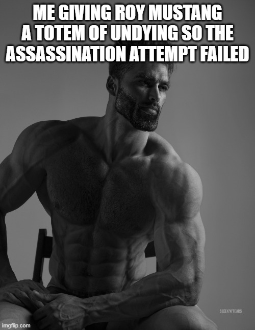 haha silverado go vroom vroom | ME GIVING ROY MUSTANG A TOTEM OF UNDYING SO THE ASSASSINATION ATTEMPT FAILED | image tagged in giga chad | made w/ Imgflip meme maker