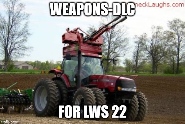 Traktor tank | WEAPONS-DLC; FOR LWS 22 | image tagged in traktor tank | made w/ Imgflip meme maker