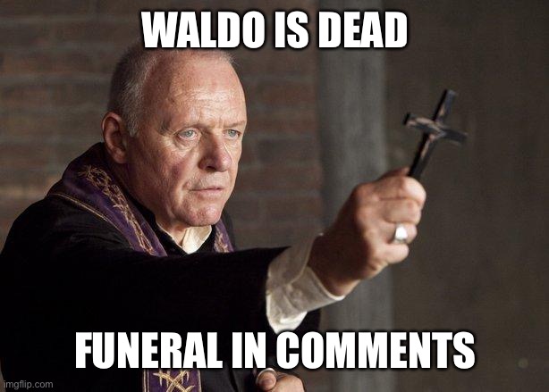 Priest | WALDO IS DEAD; FUNERAL IN COMMENTS | image tagged in priest | made w/ Imgflip meme maker