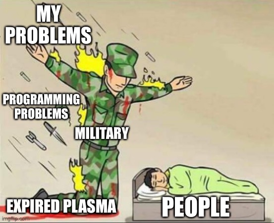Soldier protecting sleeping child | MY PROBLEMS; PROGRAMMING PROBLEMS; MILITARY; PEOPLE; EXPIRED PLASMA | image tagged in soldier protecting sleeping child | made w/ Imgflip meme maker