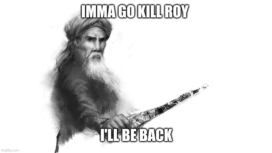 IMMA GO KILL ROY; I'LL BE BACK | made w/ Imgflip meme maker
