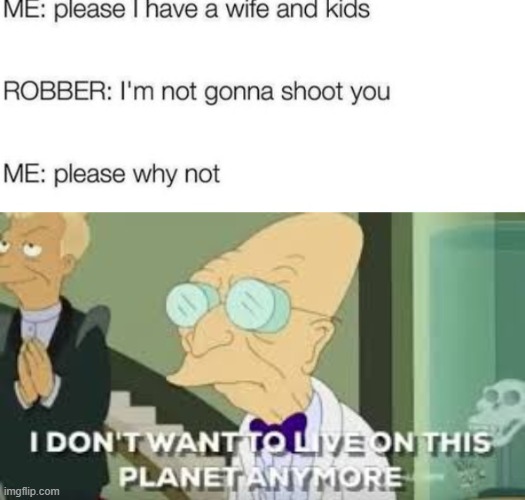 image tagged in i don t want to live on this planet anymore | made w/ Imgflip meme maker