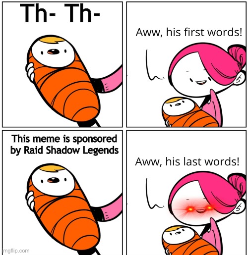 Aww, his last words! |  Th- Th-; This meme is sponsored by Raid Shadow Legends | image tagged in aww his last words,last words,first world problems,baby first words,he is about to say his first words,raid shadow legends | made w/ Imgflip meme maker