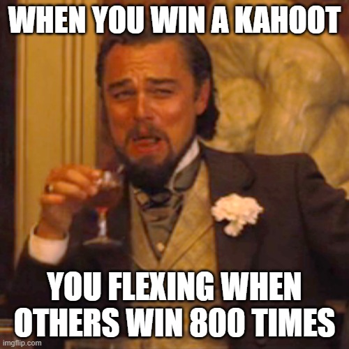 Laughing Leo | WHEN YOU WIN A KAHOOT; YOU FLEXING WHEN OTHERS WIN 800 TIMES | image tagged in memes,laughing leo | made w/ Imgflip meme maker