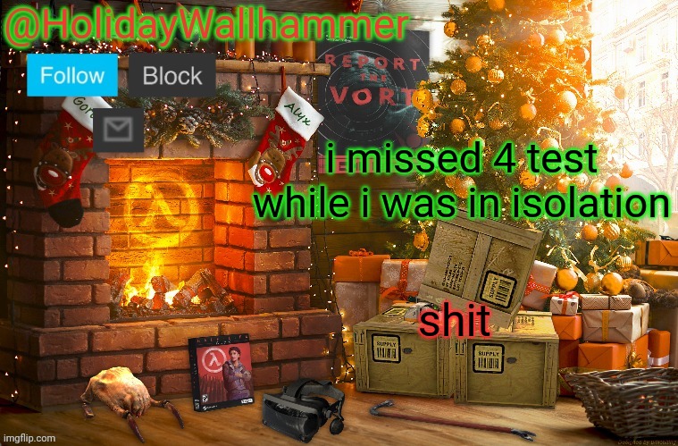 i missed 4 test while i was in isolation; shit | image tagged in wallhammer christmas temp | made w/ Imgflip meme maker