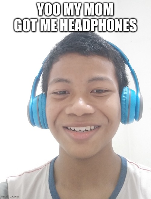 and its wireless soo i don't need those earphones no more | YOO MY MOM GOT ME HEADPHONES | made w/ Imgflip meme maker