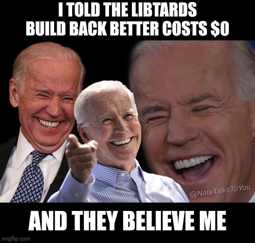 Joe Biden Laughing | I TOLD THE LIBTARDS BUILD BACK BETTER COSTS $0; AND THEY BELIEVE ME | image tagged in joe biden laughing | made w/ Imgflip meme maker