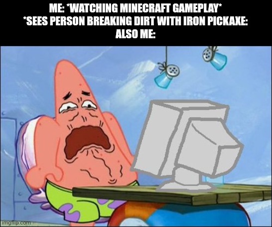 Its a sin |  ME: *WATCHING MINECRAFT GAMEPLAY*
*SEES PERSON BREAKING DIRT WITH IRON PICKAXE:
ALSO ME: | image tagged in patrick star cringing | made w/ Imgflip meme maker