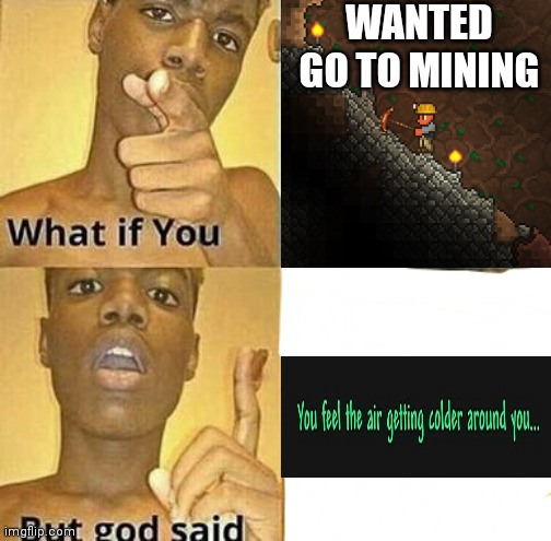 What if you wanted to go to Heaven | WANTED GO TO MINING | image tagged in what if you wanted to go to heaven,terraria | made w/ Imgflip meme maker
