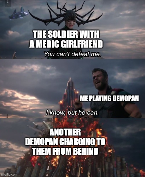 You can't defeat me | THE SOLDIER WITH A MEDIC GIRLFRIEND; ME PLAYING DEMOPAN; ANOTHER DEMOPAN CHARGING TO THEM FROM BEHIND | image tagged in you can't defeat me | made w/ Imgflip meme maker