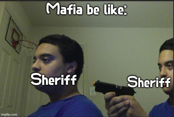 found a use for the top text in this template | Mafia be like:; Sheriff; Sheriff | image tagged in trust nobody not even yourself,mafia,not among us,among us is based on it,tho | made w/ Imgflip meme maker