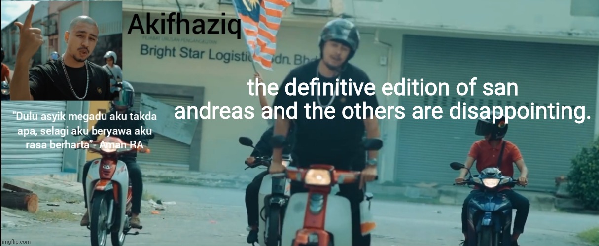 Akifhaziq Aman RA temp | the definitive edition of san andreas and the others are disappointing. | image tagged in akifhaziq aman ra temp | made w/ Imgflip meme maker