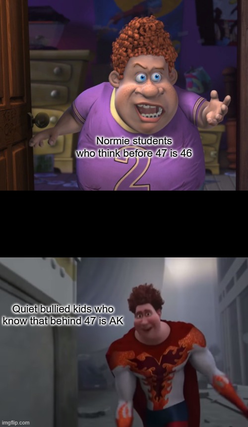 Skool |  Normie students who think before 47 is 46; Quiet bullied kids who know that behind 47 is AK | image tagged in snotty boy glow up meme | made w/ Imgflip meme maker