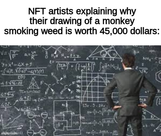 PlEaSe DoN't ScReEnShOt My ArT | NFT artists explaining why their drawing of a monkey smoking weed is worth 45,000 dollars: | image tagged in over complicated explanation,nft,memes,dank memes,funny,fun | made w/ Imgflip meme maker