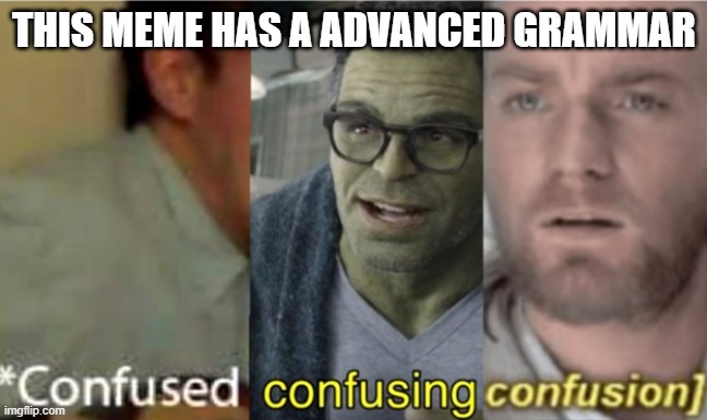 advanced English grammar | THIS MEME HAS A ADVANCED GRAMMAR | image tagged in confused confusing confusion | made w/ Imgflip meme maker