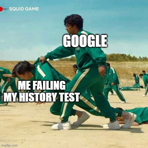 Squid Game | GOOGLE; ME FAILING MY HISTORY TEST | image tagged in squid game | made w/ Imgflip meme maker