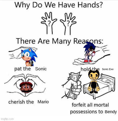 Why do we have hands? (all blank) | Sonic; Sonic.Exe; Mario; Bendy | image tagged in why do we have hands all blank | made w/ Imgflip meme maker