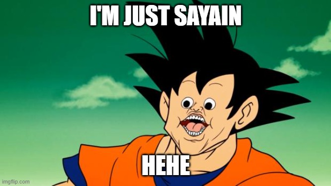 Just SAYAIN LOL (and I just realized I spelled Saiyan wrong | I'M JUST SAYAIN; HEHE | image tagged in derpy interest goku | made w/ Imgflip meme maker