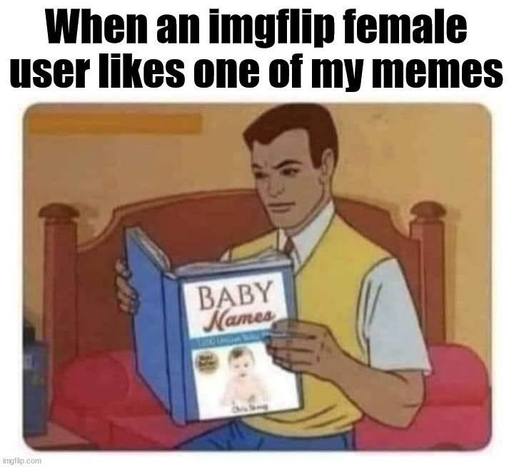When an imgflip female user likes one of my memes | image tagged in who_am_i | made w/ Imgflip meme maker