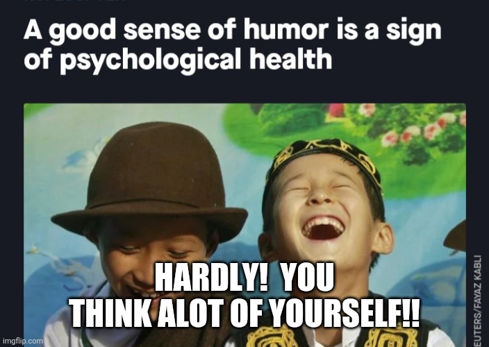 HARDLY!  YOU THINK ALOT OF YOURSELF!! | made w/ Imgflip meme maker