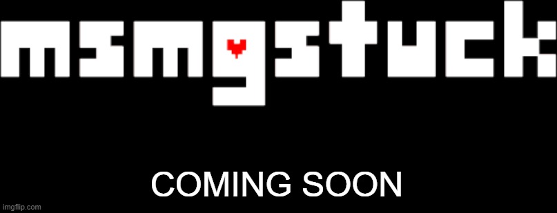 MSMGSTUCK | COMING SOON | made w/ Imgflip meme maker